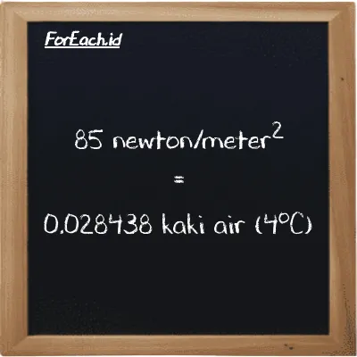 Cara konversi newton/meter<sup>2</sup> ke kaki air (4<sup>o</sup>C) (N/m<sup>2</sup> ke ftH2O): 85 newton/meter<sup>2</sup> (N/m<sup>2</sup>) setara dengan 85 dikalikan dengan 0.00033456 kaki air (4<sup>o</sup>C) (ftH2O)